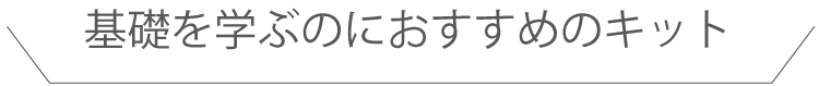 基礎を学ぶのにおすすめのキット
