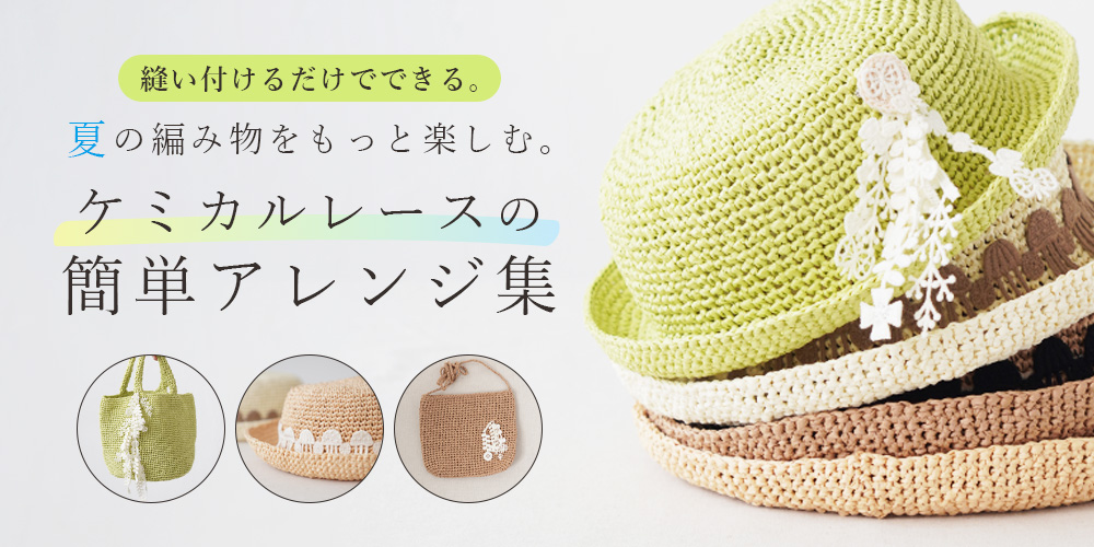夏の編み物をもっと楽しむ。ケミカルレースの簡単アレンジ集