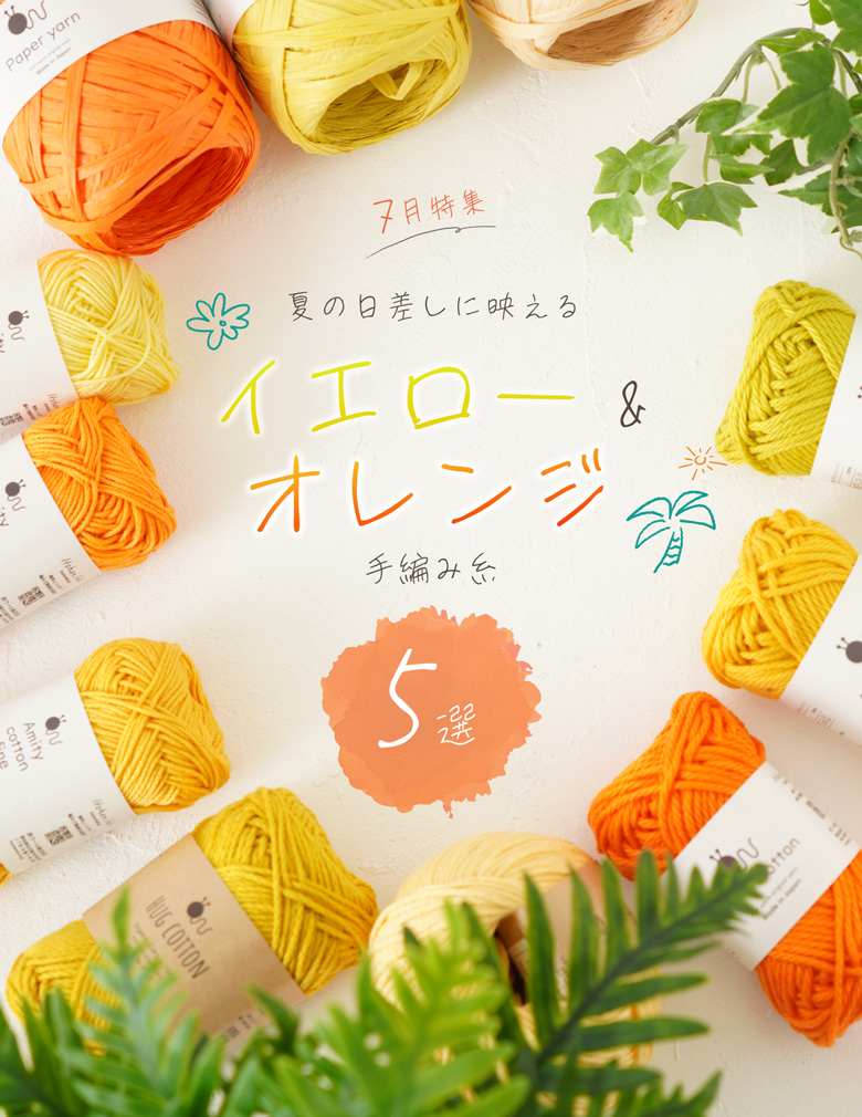 7月特集｜夏の日差しに映えるイエロー＆オレンジ手編み糸5選