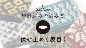 【棒針編みの基礎動画】伏せ止め(表目)の編み方