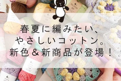 春夏に編みたい、やさしいコットン。新色＆新商品が登場！
