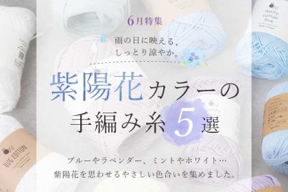 6月特集｜雨の日に映える、紫陽花カラーの手編み糸5選